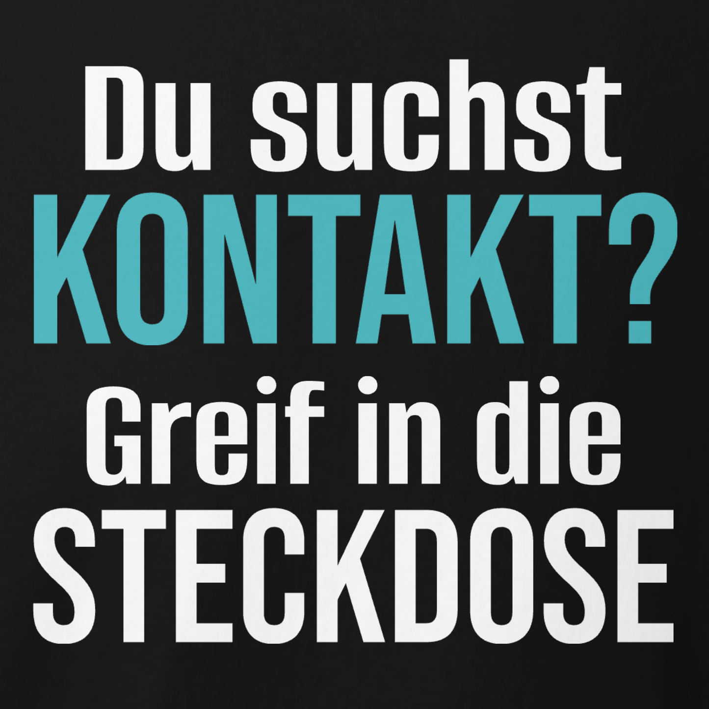 Du suchst Kontakt, Unisex T-Shirt
