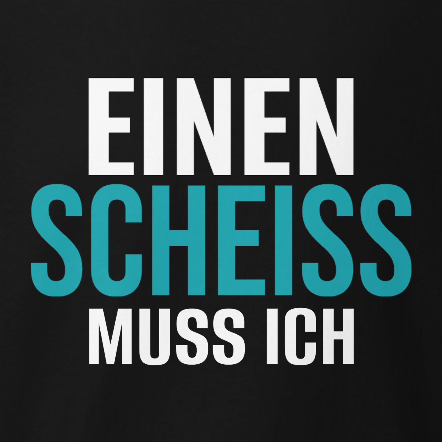 Einen Scheiss muss ich, Unisex T-Shirt